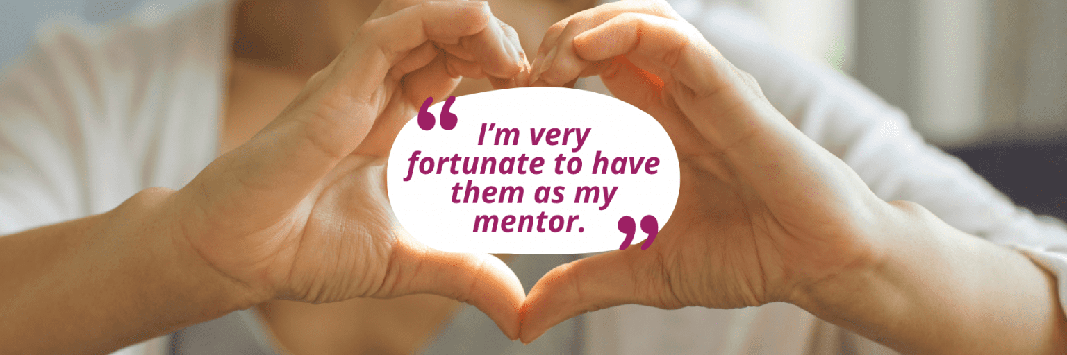 two hands making a heart, with the quote "I'm very fortunate to have them as my mentor".