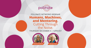 Pollinate Networks Webinar: Humans, Machines, and Mentoring. Cutting Through the Noise.