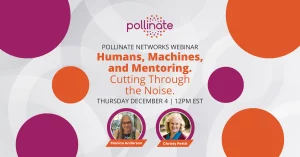 Pollinate Networks Webinar: Humans, Machines, and Mentoring. Cutting Through the Noise.
